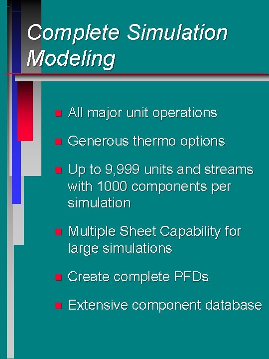 Complete Simulation Modeling n All major unit operations n Generous thermo options n Up Complete Simulation Modeling n All major unit operations n Generous thermo options n Up