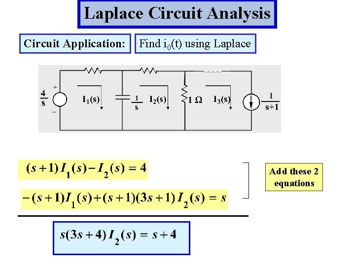 Laplace Circuit Analysis Circuit Application: Find i 0(t) using Laplace Add these 2 equations