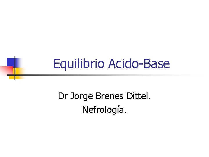 Equilibrio Acido-Base Dr Jorge Brenes Dittel. Nefrología. 