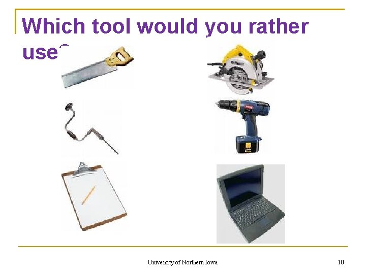 Which tool would you rather use? University of Northern Iowa 10 Which tool would you rather use? University of Northern Iowa 10