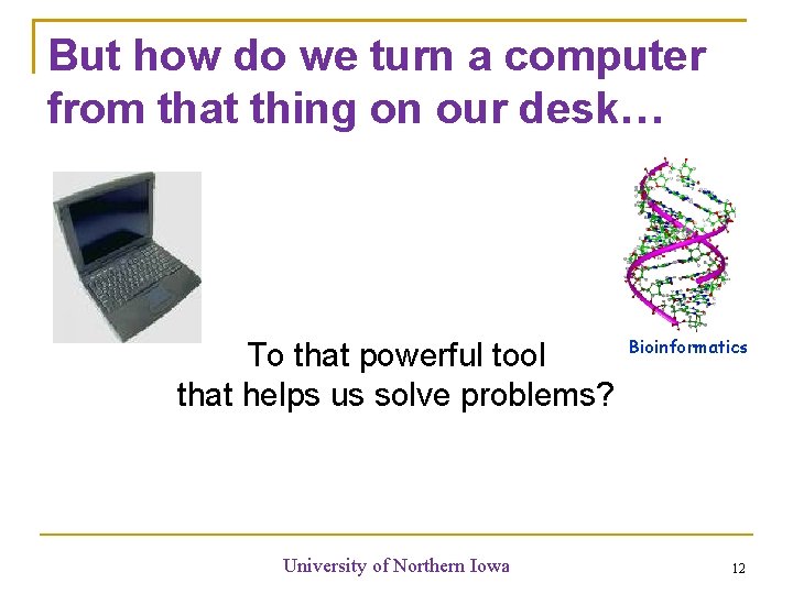 But how do we turn a computer from that thing on our desk… Bioinformatics But how do we turn a computer from that thing on our desk… Bioinformatics