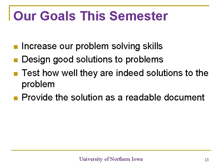 Our Goals This Semester Increase our problem solving skills Design good solutions to problems Our Goals This Semester Increase our problem solving skills Design good solutions to problems