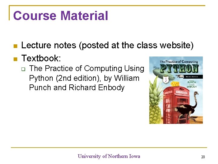Course Material Lecture notes (posted at the class website) Textbook: The Practice of Computing Course Material Lecture notes (posted at the class website) Textbook: The Practice of Computing