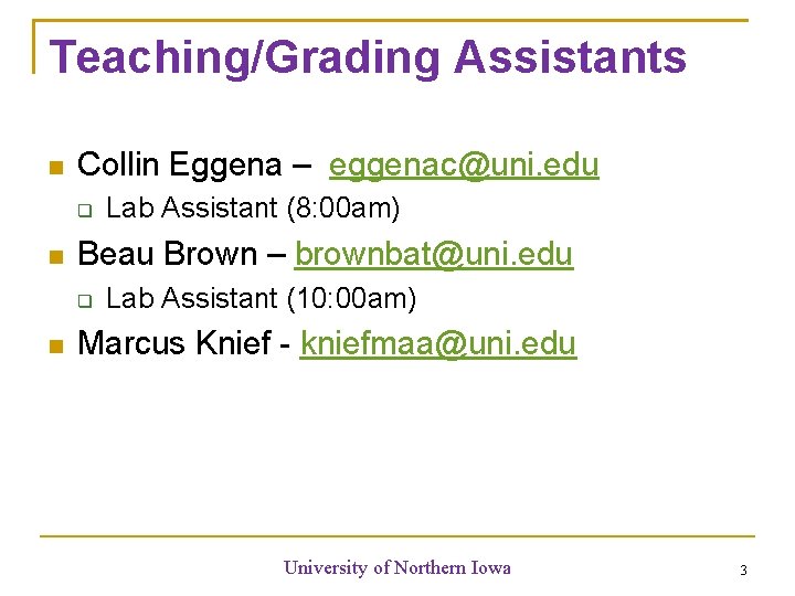 Teaching/Grading Assistants Collin Eggena – eggenac@uni. edu Beau Brown – brownbat@uni. edu Lab Assistant Teaching/Grading Assistants Collin Eggena – eggenac@uni. edu Beau Brown – brownbat@uni. edu Lab Assistant