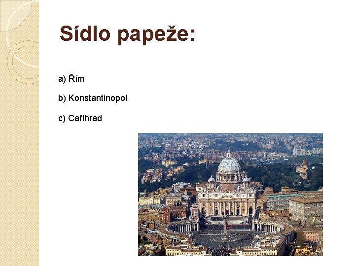 Sídlo papeže: a) Řím b) Konstantinopol c) Cařihrad 