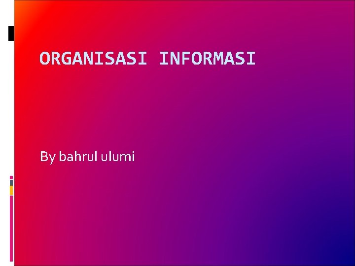 ORGANISASI INFORMASI By bahrul ulumi 