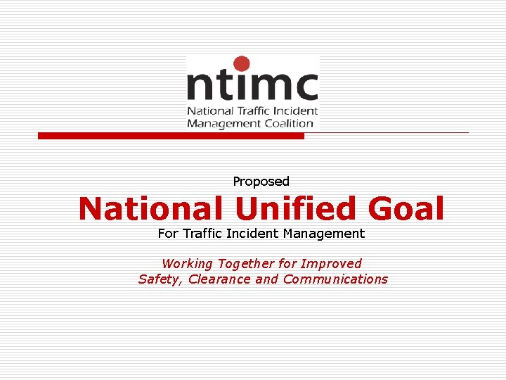 Proposed National Unified Goal For Traffic Incident Management Working Together for Improved Safety, Clearance