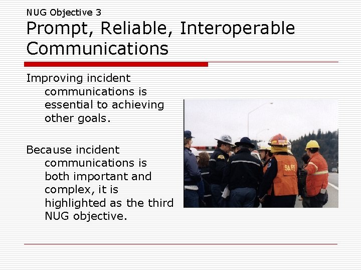 NUG Objective 3 Prompt, Reliable, Interoperable Communications Improving incident communications is essential to achieving