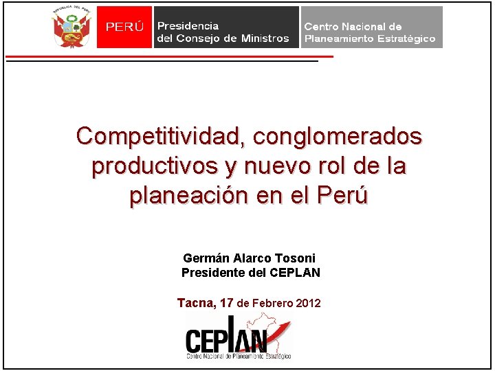 Competitividad, conglomerados productivos y nuevo rol de la planeación en el Perú Germán Alarco Competitividad, conglomerados productivos y nuevo rol de la planeación en el Perú Germán Alarco