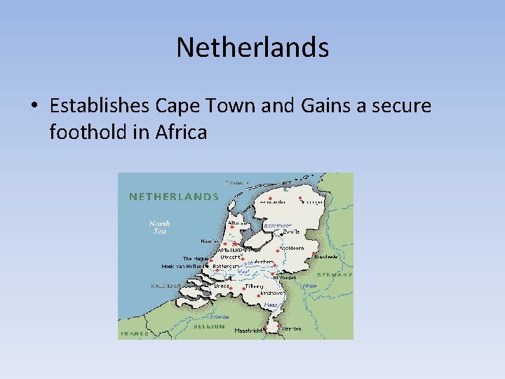 Netherlands • Establishes Cape Town and Gains a secure foothold in Africa Netherlands • Establishes Cape Town and Gains a secure foothold in Africa