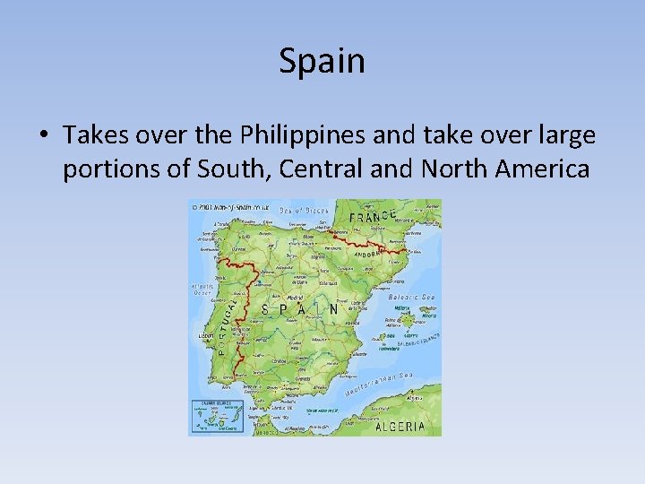 Spain • Takes over the Philippines and take over large portions of South, Central Spain • Takes over the Philippines and take over large portions of South, Central