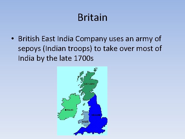 Britain • British East India Company uses an army of sepoys (Indian troops) to Britain • British East India Company uses an army of sepoys (Indian troops) to