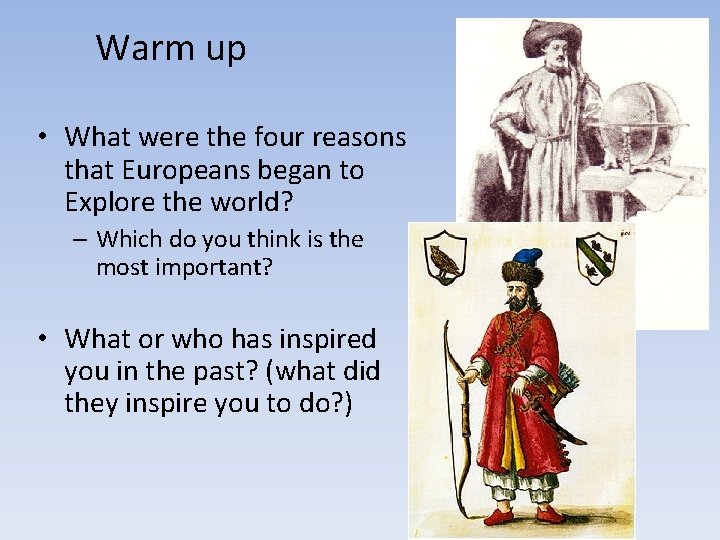 Warm up • What were the four reasons that Europeans began to Explore the Warm up • What were the four reasons that Europeans began to Explore the