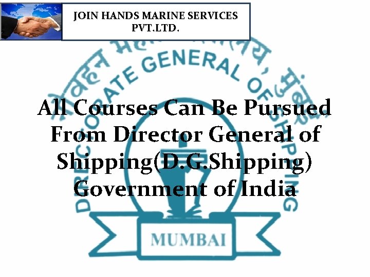 JOIN HANDS MARINE SERVICES PVT. LTD. All Courses Can Be Pursued From Director General