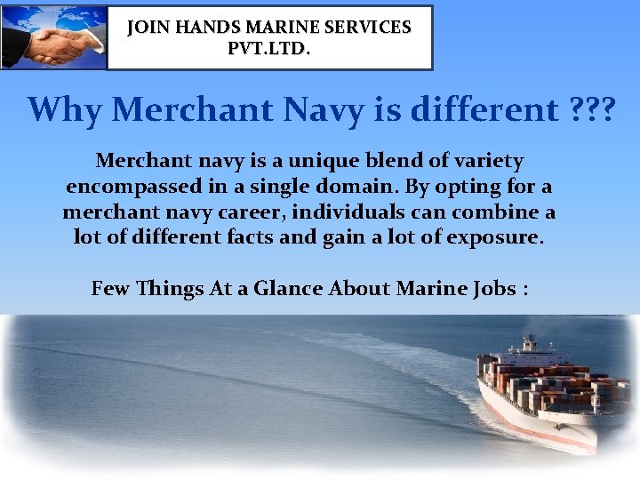 JOIN HANDS MARINE SERVICES PVT. LTD. Why Merchant Navy is different ? ? ?