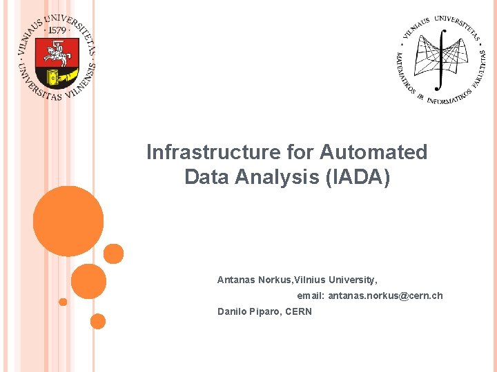 Infrastructure for Automated Data Analysis (IADA) Antanas Norkus, Vilnius University, email: antanas. norkus@cern. ch