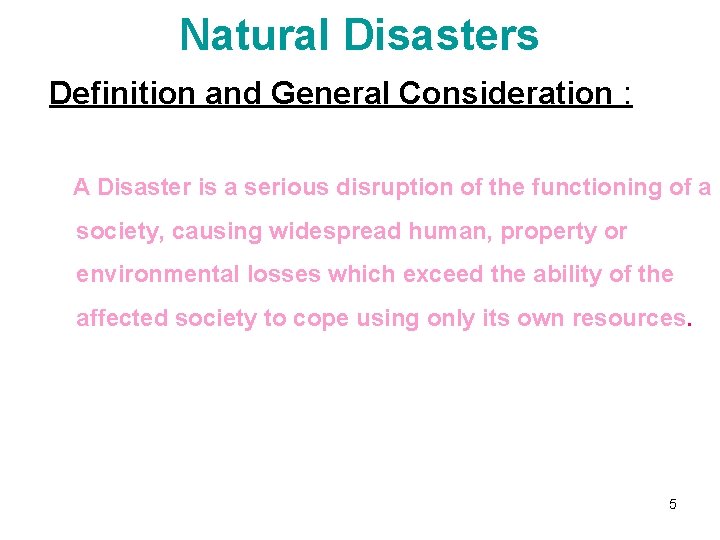 Natural Disasters Definition and General Consideration : A Disaster is a serious disruption of