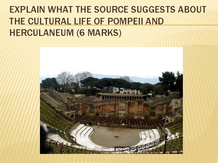 EXPLAIN WHAT THE SOURCE SUGGESTS ABOUT THE CULTURAL LIFE OF POMPEII AND HERCULANEUM (6 EXPLAIN WHAT THE SOURCE SUGGESTS ABOUT THE CULTURAL LIFE OF POMPEII AND HERCULANEUM (6