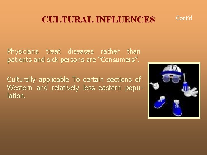 CULTURAL INFLUENCES Physicians treat diseases rather than patients and sick persons are “Consumers”. Culturally