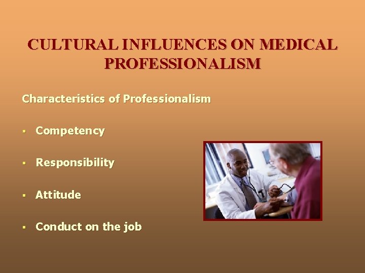 CULTURAL INFLUENCES ON MEDICAL PROFESSIONALISM Characteristics of Professionalism § Competency § Responsibility § Attitude