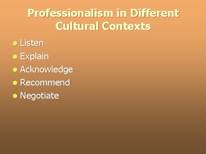 Professionalism in Different Cultural Contexts l Listen l Explain l Acknowledge l Recommend l
