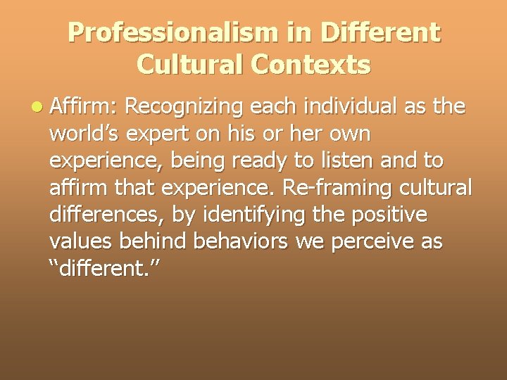 Professionalism in Different Cultural Contexts l Affirm: Recognizing each individual as the world’s expert