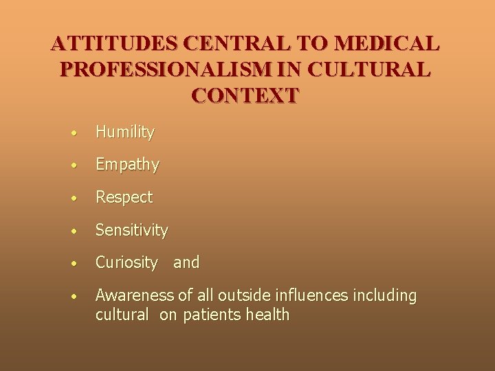 ATTITUDES CENTRAL TO MEDICAL PROFESSIONALISM IN CULTURAL CONTEXT • Humility • Empathy • Respect