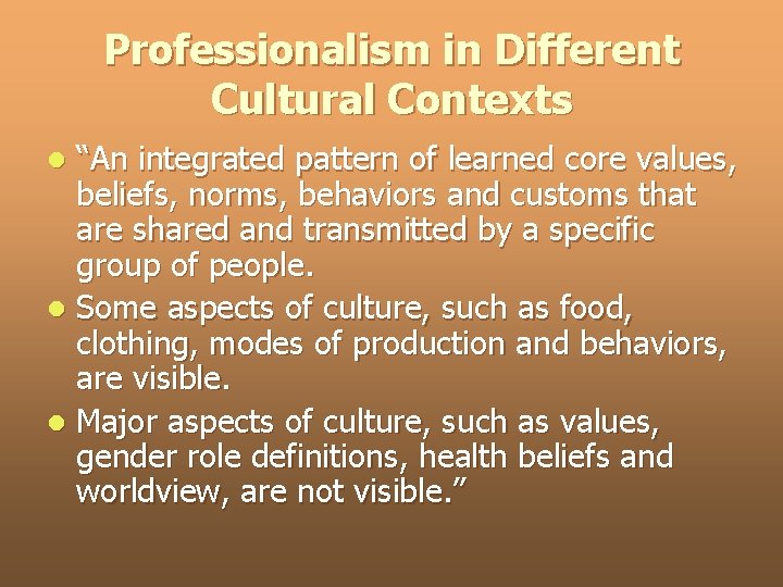 Professionalism in Different Cultural Contexts ‘‘An integrated pattern of learned core values, beliefs, norms,