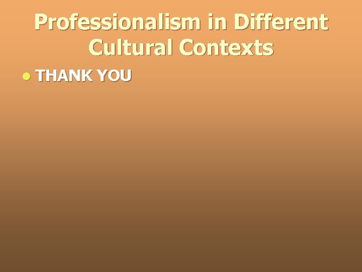 Professionalism in Different Cultural Contexts l THANK YOU 