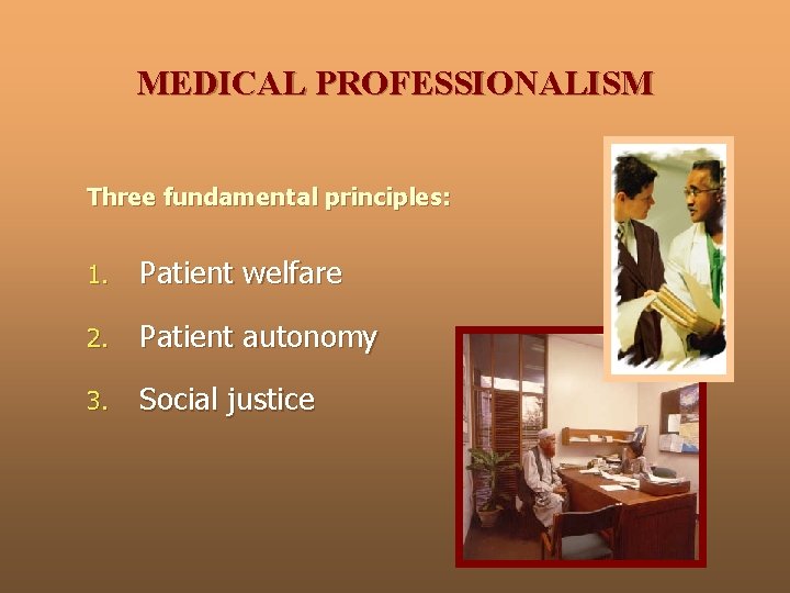 MEDICAL PROFESSIONALISM Three fundamental principles: 1. Patient welfare 2. Patient autonomy 3. Social justice