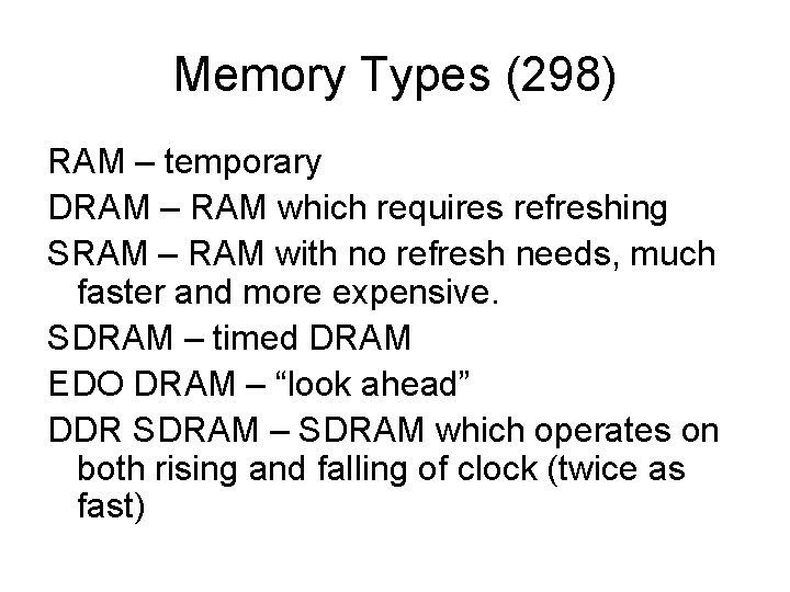 Memory Types (298) RAM – temporary DRAM – RAM which requires refreshing SRAM –