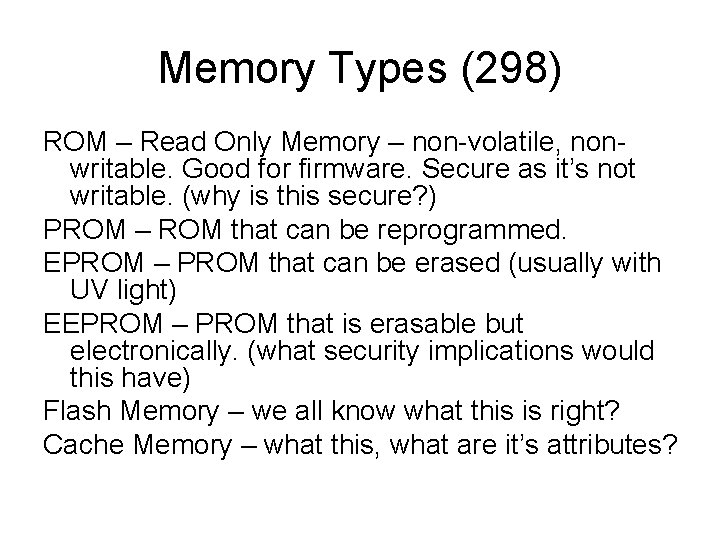 Memory Types (298) ROM – Read Only Memory – non-volatile, nonwritable. Good for firmware.