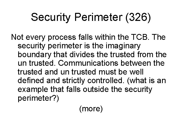 Security Perimeter (326) Not every process falls within the TCB. The security perimeter is