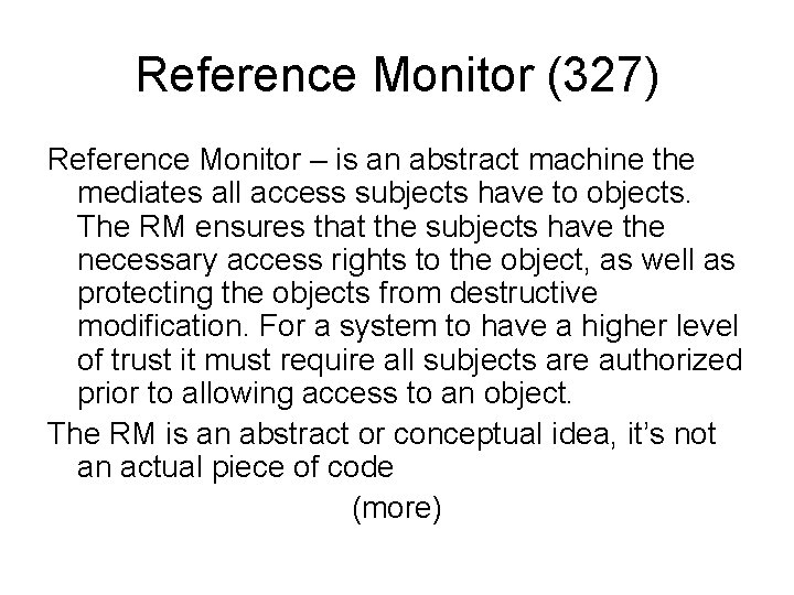 Reference Monitor (327) Reference Monitor – is an abstract machine the mediates all access