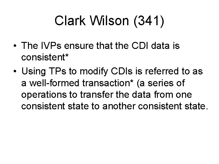 Clark Wilson (341) • The IVPs ensure that the CDI data is consistent* •