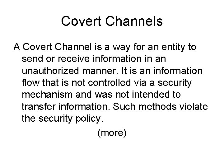 Covert Channels A Covert Channel is a way for an entity to send or