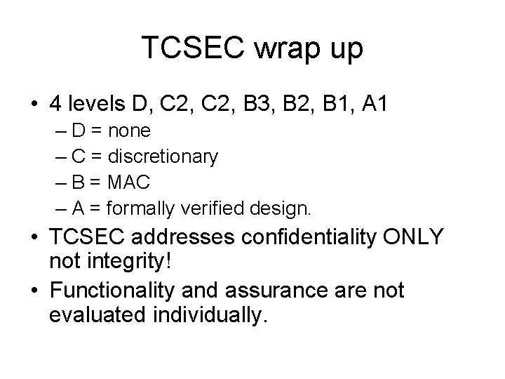 TCSEC wrap up • 4 levels D, C 2, B 3, B 2, B