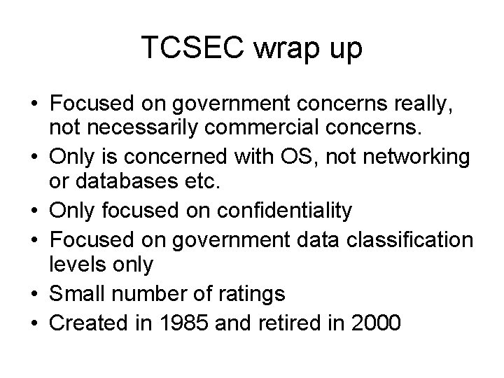 TCSEC wrap up • Focused on government concerns really, not necessarily commercial concerns. •