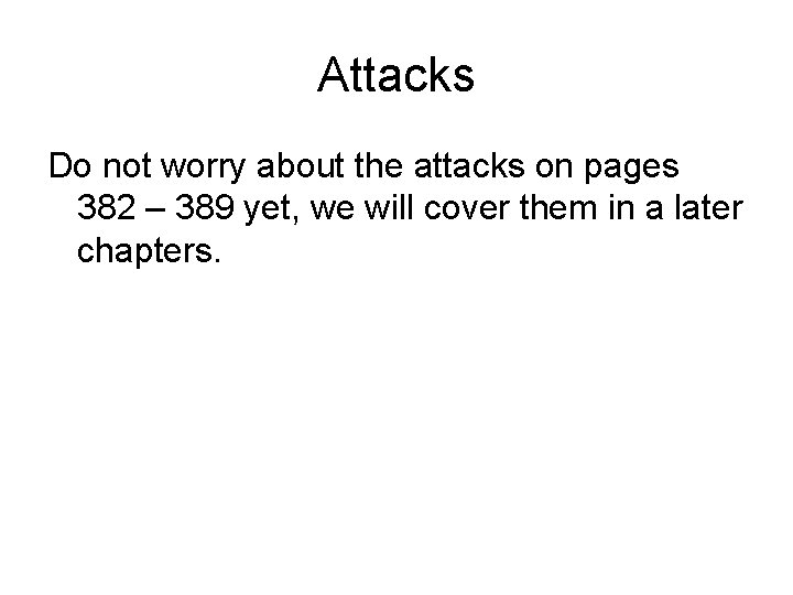 Attacks Do not worry about the attacks on pages 382 – 389 yet, we