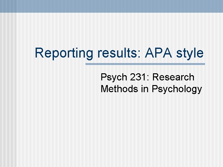 Reporting results: APA style Psych 231: Research Methods in Psychology 