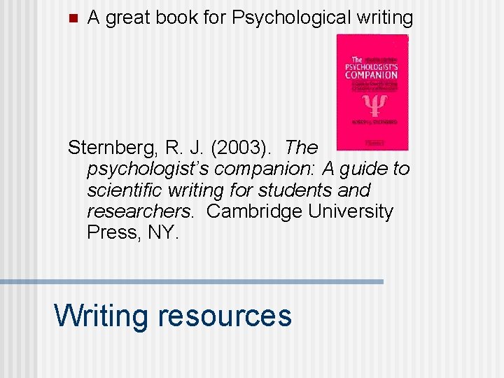 n A great book for Psychological writing Sternberg, R. J. (2003). The psychologist’s companion: n A great book for Psychological writing Sternberg, R. J. (2003). The psychologist’s companion:
