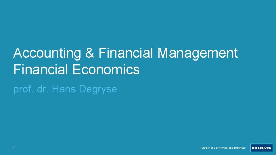 Accounting & Financial Management Financial Economics prof. dr. Hans Degryse 1 Faculty of Economics