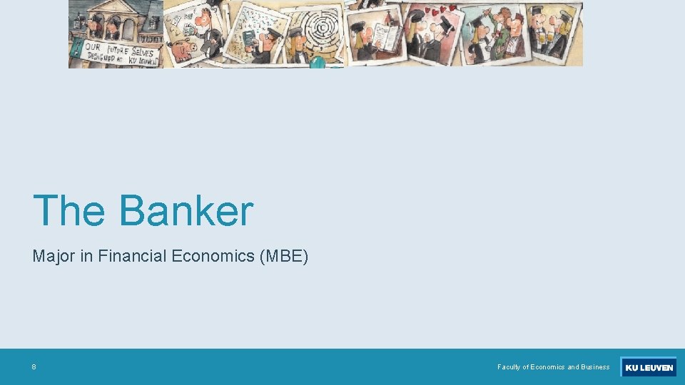 The Banker Major in Financial Economics (MBE) 8 Faculty of Economics and Business 