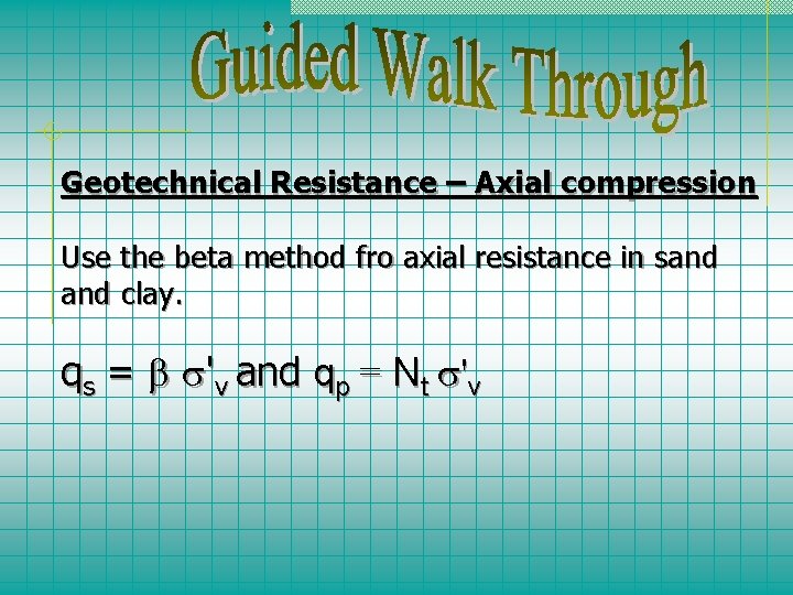Geotechnical Resistance – Axial compression Use the beta method fro axial resistance in sand