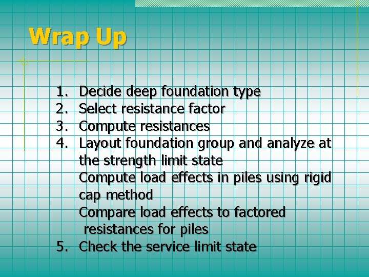 Wrap Up 1. 2. 3. 4. Decide deep foundation type Select resistance factor Compute