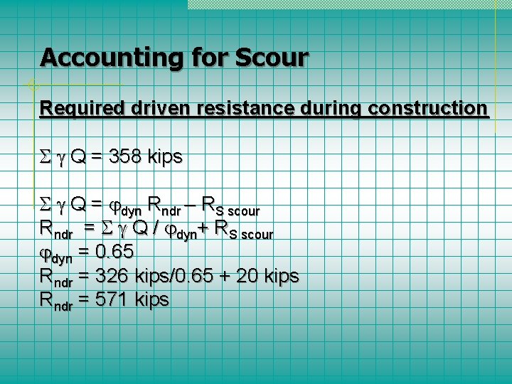 Accounting for Scour Required driven resistance during construction Q = 358 kips Q =