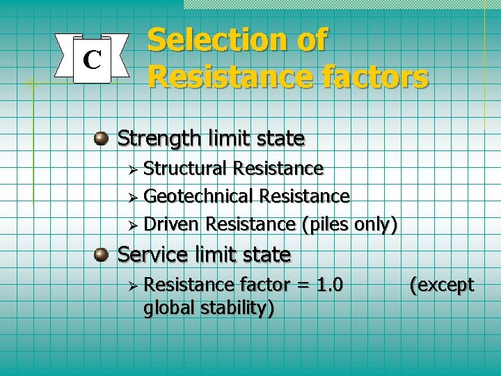 C Selection of Resistance factors Strength limit state Ø Structural Resistance Ø Geotechnical Resistance