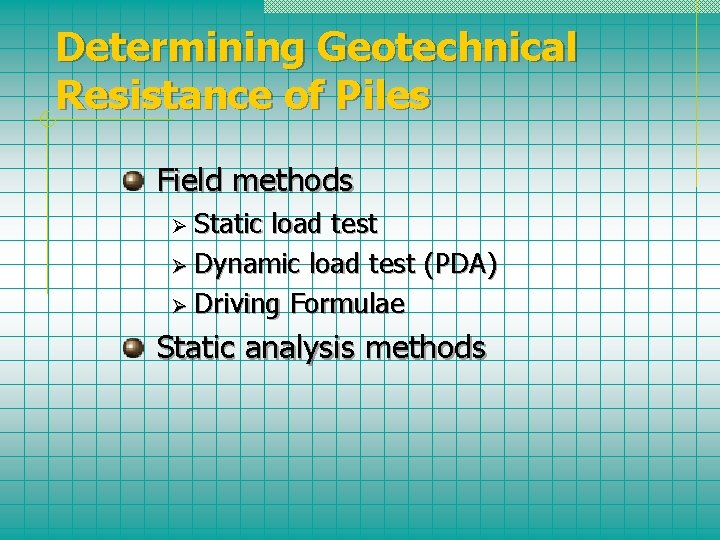 Determining Geotechnical Resistance of Piles Field methods Ø Static load test Ø Dynamic load
