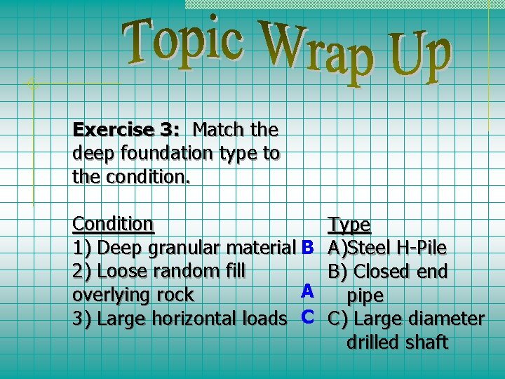 Exercise 3: Match the deep foundation type to the condition. Condition 1) Deep granular