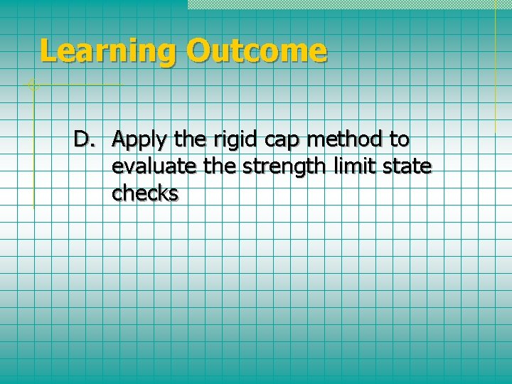 Learning Outcome D. Apply the rigid cap method to evaluate the strength limit state